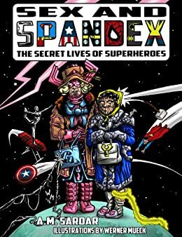 Sex & Spandex: The Secret Lives of Superheroes by A.M. Sardar