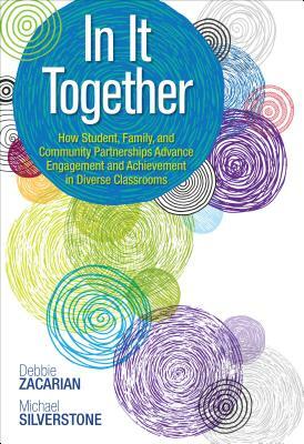 In It Together: How Student, Family, and Community Partnerships Advance Engagement and Achievement in Diverse Classrooms by Michael A. Silverstone, Debbie Zacarian