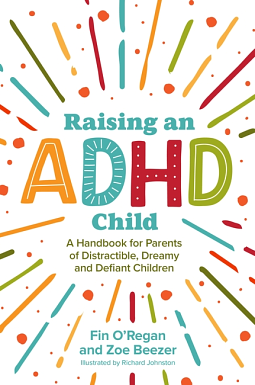Raising an ADHD Child: A Handbook for Parents of Distractible, Dreamy and Defiant Children by Fintan O'Regan, Zoe Beezer