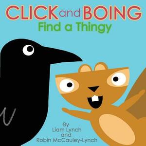 Click and Boing: Find A Thingy by Robin McCauley-Lynch, Liam Lynch