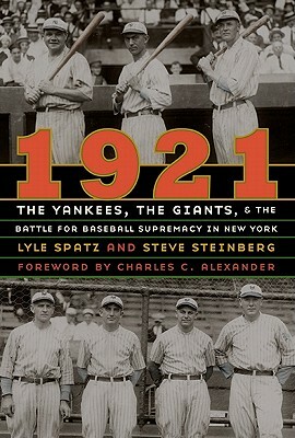 1921: The Yankees, the Giants, and the Battle for Baseball Supremacy in New York by Steve Steinberg, Lyle Spatz