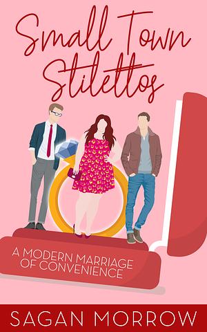 Small Town Stilettos: a modern marriage of convenience by Sagan Morrow