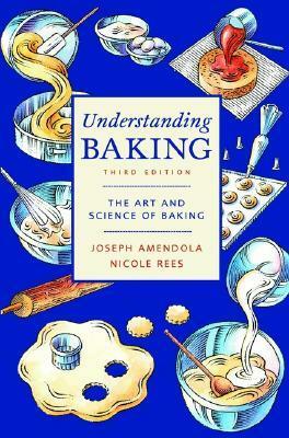 Understanding Baking: The Art and Science of Baking by Nicole Rees, Joseph Amendola