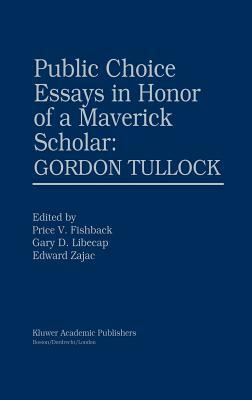 Public Choice Essays in Honor of a Maverick Scholar: Gordon Tullock by 