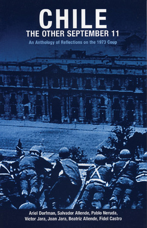 Chile: The Other September 11: An Anthology of Reflections on the 1973 Coup by Ricardo Fredes, Pablo Neruda, Fidel Castro, Joan Jara, Víctor Jara, Salvador Allende, Ariel Dorfman, Matilde Neruda, Beatriz Allende, Pilar Aguilera