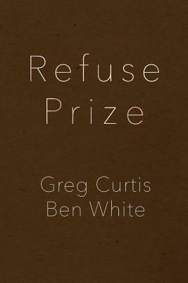 Refuse Prize by Greg Curtis, Ben White