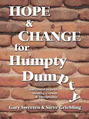 Hope and Change for Humpty Dumpty: Successful Steps to Healing, Growth and Discipleship by Gary Sweeten, Steve Griebling