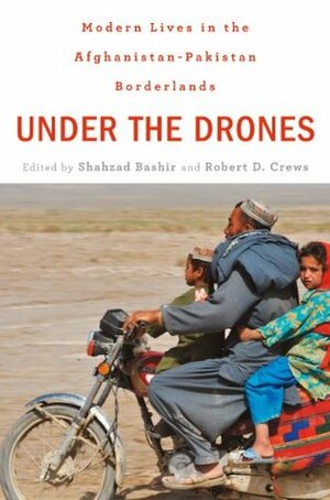 Under the Drones: Modern Lives in the Afghanistan-Pakistan Borderlands by Jishnu Das, Lutz Rzehak, Faisal Devji, Amin Tarzi, Jamal J. Elias, Shahzad Bashir, Thomas Ruttig, Fariba Nawa, James Caron, Tahir Andrabi, Gilles Dorronsoro, Robert D. Crews, Farzana Shaikh, Asim Ijaz Khwaja, Sana Haroon, Shah Mahmoud Hanifi