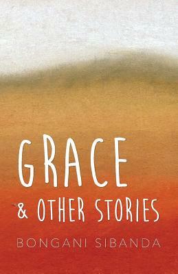 Grace and Other Stories by Bongani Sibanda