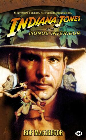 Indiana Jones et le Monde Intérieur by Rob MacGregor