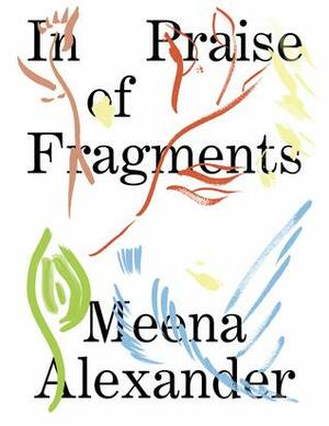 In Praise of Fragments by Leah Suffrant, Meena Alexander