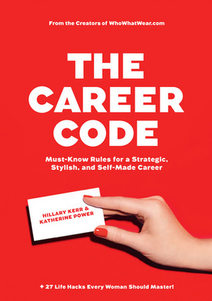 The Career Code: Secrets to Style and Success at Work by Katherine Power, Hillary Kerr