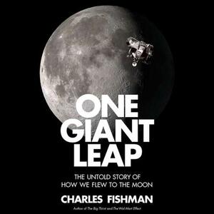 One Giant Leap: The Impossible Mission That Flew Us to the Moon by Charles Fishman