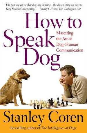 How To Speak Dog: Mastering the Art of Dog-Human Communication by Stanley Coren