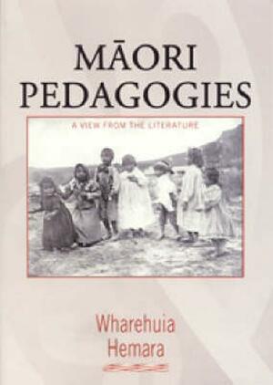 Māori Pedagogies: A View from the Literature by Wharehuia Hemara