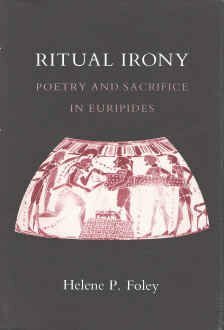 Ritual Irony: Poetry and Sacrifice in Euripides by Helene P. Foley