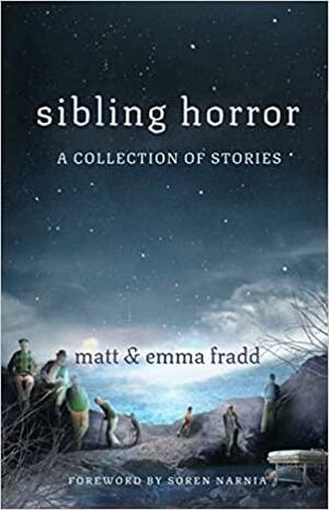 Sibling Horror: A Collection of Stories by Emma Fradd, Matt Fradd