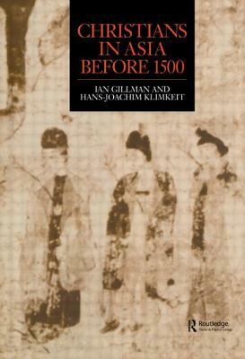 Christians in Asia Before 1500 by Ian Gilman, Hans-Joachim Klimkeit