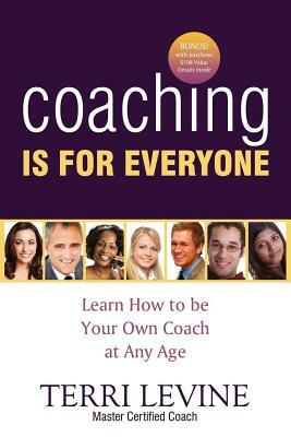 Coaching Is for Everyone: Learn How to Be Your Own Coach at Any Age by Terri Levine
