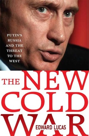 The New Cold War: Putin's Russia and the Threat to the West by Edward Lucas