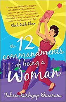 The 12 Commandments of Being a Woman by Tahira Kashyap Khurrana