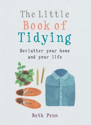 Little Book of Tidying: Declutter Your Home and Your Life by Beth Penn