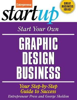 Start Your Own Graphic Design Business: Your Step-By-Step Guide to Success by Entrepreneur Press