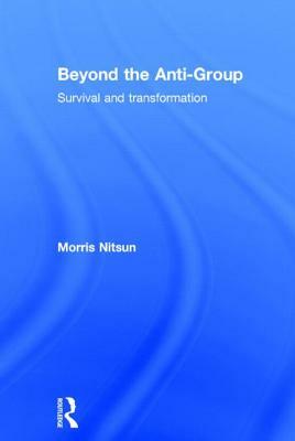 Beyond the Anti-Group: Survival and transformation by Morris Nitsun