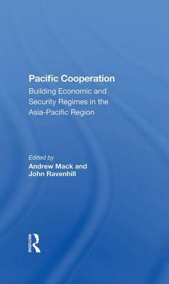 Pacific Cooperation: Building Economic and Security Regimes in the Asiapacific Region by John Ravenhill, Vinod Aggarwal, Andrew Mack