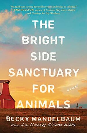 The Bright Side Sanctuary for Animals: A Novel by Becky Mandelbaum