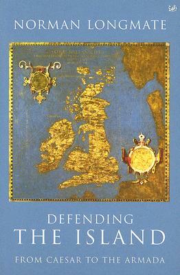 Defending the Island: From Caesar to the Armada by Norman Longmate