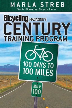 Bicycling Magazine's Century Training Program: 100 Days to 100 Miles by Marla Streb