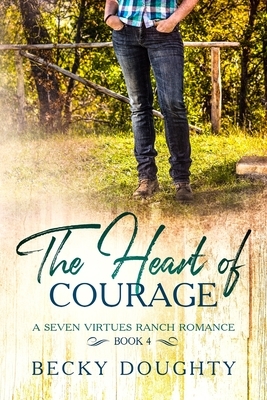 The Heart of Courage: A Seven Virtues Ranch Romance Book 4 by Becky Doughty