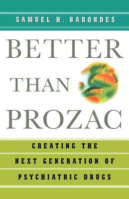 Better Than Prozac: Creating the Next Generation of Psychiatric Drugs by Samuel H. Barondes