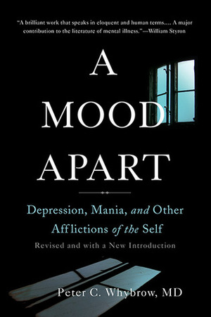 A Mood Apart: Depression, Mania, and Other Afflictions of the Self by Peter C. Whybrow