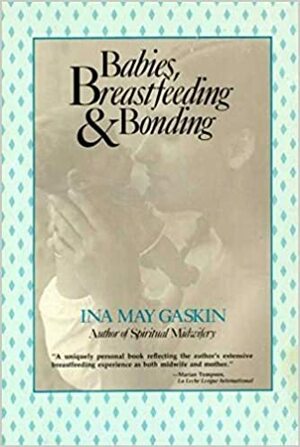 Babies, Breastfeeding, and Bonding by Ina May Gaskin