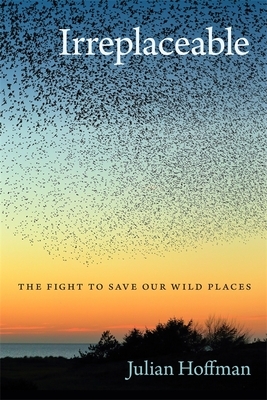 Irreplaceable: The Fight to Save Our Wild Places by Julian Hoffman