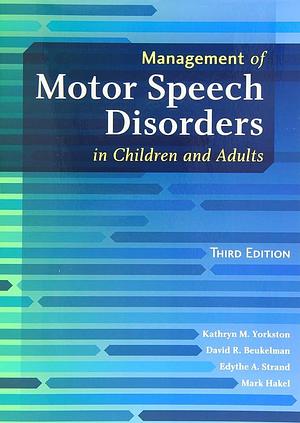 Management of Motor Speech Disorders in Children and Adults by Kathryn M. Yorkston