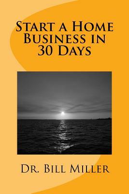 Start a Home Business in 30 Days by Bill Miller