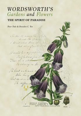 Wordsworth's Gardens and Flowers: The Spirit of Paradise by Peter Dale, Brandon C. Yen