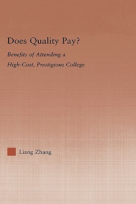 Does Quality Pay?: Benefits of Attending a High-Cost, Prestigious College by Liang Zhang