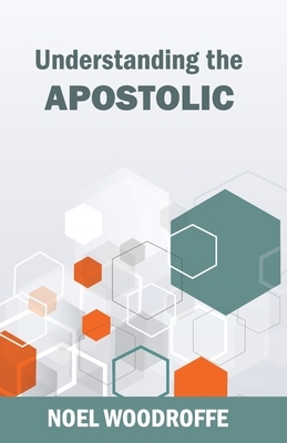 Understanding the Apostolic by Noel Woodroffe