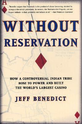 Without Reservation: How a Controversial Indian Tribe Rose to Power and Built the World's Largest Casino by Jeff Benedict