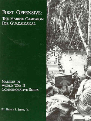 First Offensive: The Marine Campaign for Guadalcanal by Henry I. Shaw Jr.