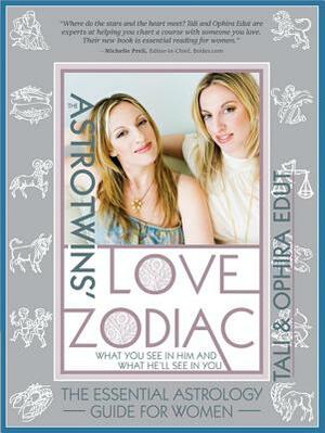 The Astrotwins' Love Zodiac: The Essential Astrology Guide for Women by Ophira Edut, Tali Edut