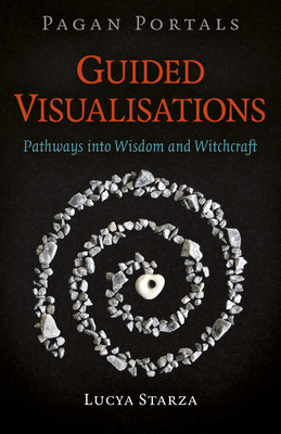 Pagan Portals - Guided Visualisations: Pathways Into Wisdom and Witchcraft by Lucya Starza