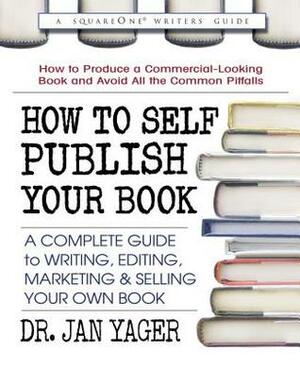 How to Self-Publish Your Book: A Complete Guide to Writing, Editing, Marketing & Selling Your Own Book by Jan Yager