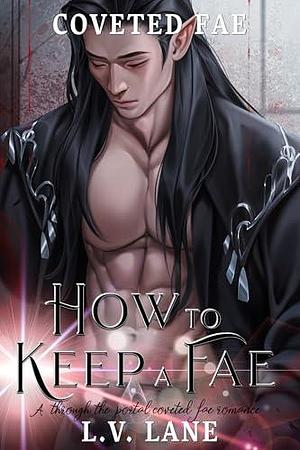 How to Keep a Fae: A through the portal coveted fae romance by L.V. Lane, L.V. Lane