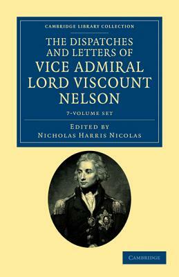 The Dispatches and Letters of Vice Admiral Lord Viscount Nelson 7 Volume Set by Horatio Nelson