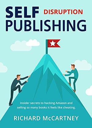 Self Publishing Disruption: How to Rise to the Top in Book Sales through Creative Disruption by Richard McCartney, Richard McCartney